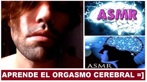 ASMR español Introduccion al ORGASMO CEREBRAL Que es el ASMR