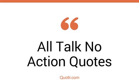 12 Valuable All Talk No Action Quotes That Will Unlock Your True Potential