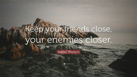 Sidney Sheldon Quote Keep Your Friends Close Your Enemies Closer
