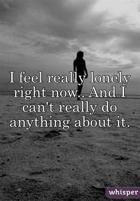 I Feel Really Lonely Right Now And I Cant Really Do Anything About It