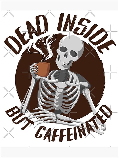Skeleton Drinking Coffee Dead Inside But Caffeinated Poster For