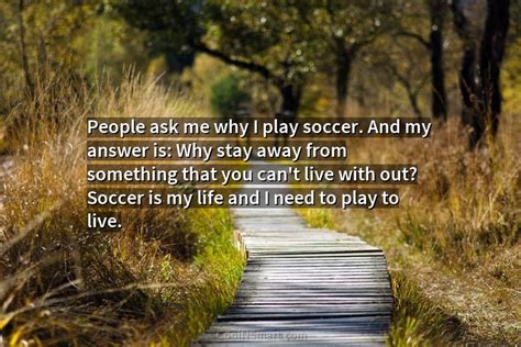 Quote People Ask Me Why I Play Soccer And My Answer Is Why