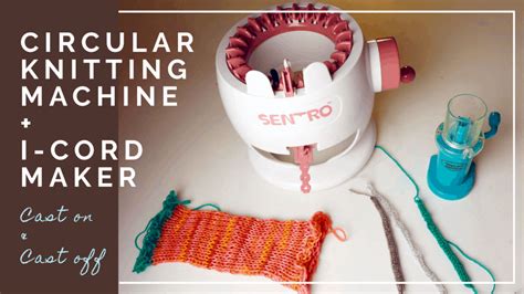 circular knitting machine sentro and i cord maker cast on and cast off
