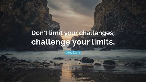 Jerry Dunn Quote “dont Limit Your Challenges Challenge Your Limits”