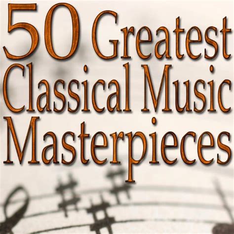 50 Greatest Classical Music Masterpieces Classical Music Collection