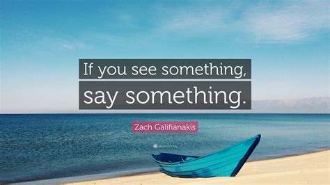 Zach Galifianakis Quote “if You See Something Say Something”