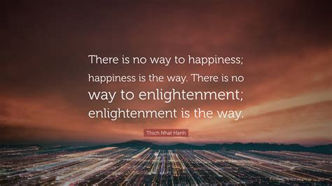 Thich Nhat Hanh Quote There Is No Way To Happiness Happiness Is The