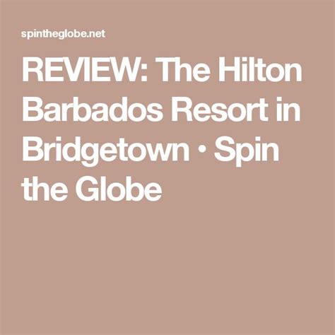 Review The Hilton Barbados Resort In Bridgetown • Spin The Globe Barbados Resorts Bridgetown