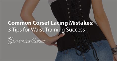 common corset lacing mistakes 3 tips for waist training success