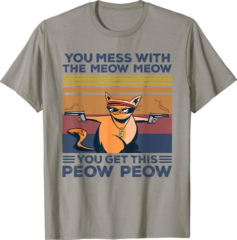 You Mess With The Meow Meow You Get This Peow Peow T Shirt Uk Fashion