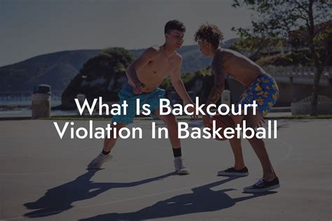 What Is Backcourt Violation In Basketball Triple Threat Tactics