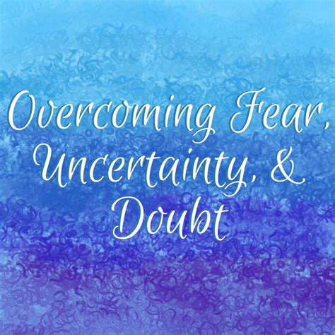 Overcoming Fear Uncertainty And Doubt Fear Uncertainty Doubt