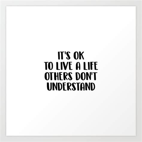 Its Ok To Live A Life Others Dont Understand Art Print By Quotify Society6