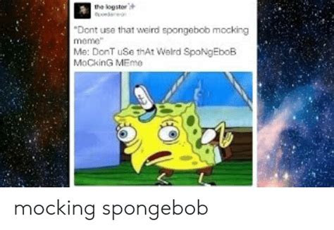 The Logstor Dont Use That Weird Spongebob Mocking Meme Me