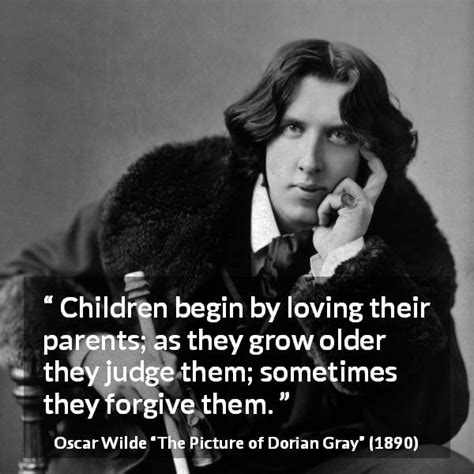Oscar Wilde “children Begin By Loving Their Parents As They”