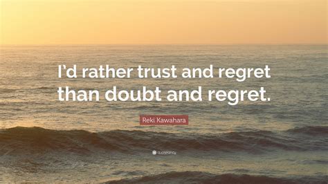 Reki Kawahara Quote “id Rather Trust And Regret Than Doubt And Regret