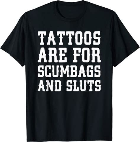 Tattoos Are For Scumbags And Sluts T Shirt Clothing