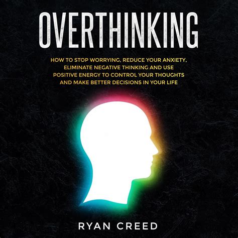 Overthinking How To Stop Worrying Reduce Your Anxiety Eliminate Negative Thinking And Use
