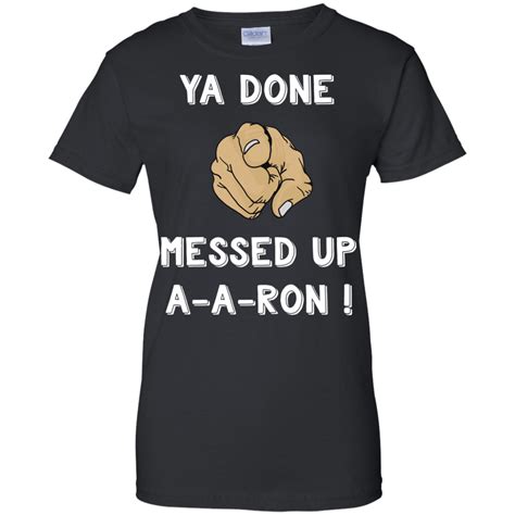 Ya Done Messed Up Aaron Tshirt Amyna