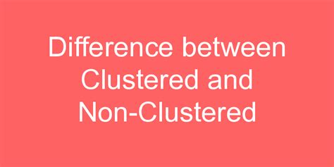 Difference Between Clustered And Non Clustered Indexes In Sql Server