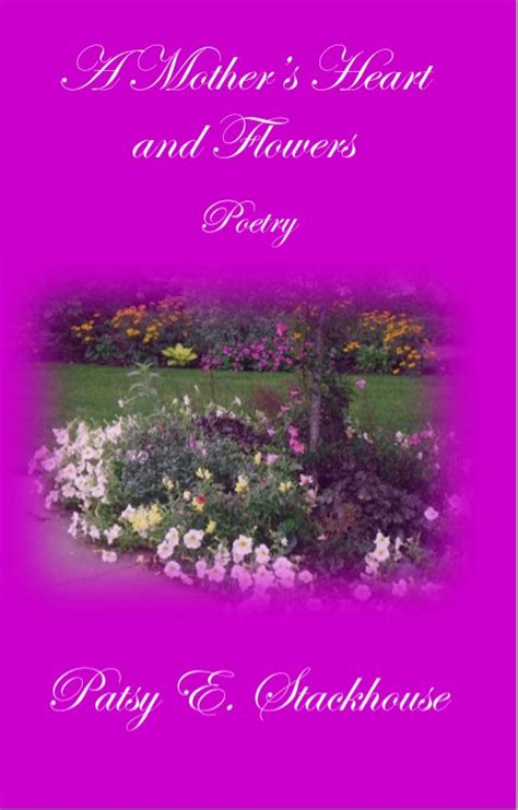 A Mothers Heart And Flowers By Patsy E Stackhouse Pen It Publications