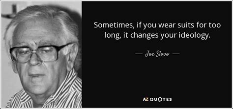 Suits follows the journey of talented. Joe Slovo quote: Sometimes, if you wear suits for too long ...