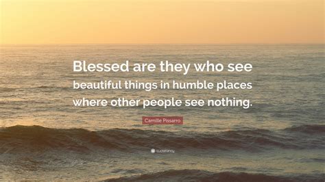 Camille Pissarro Quote Blessed Are They Who See Beautiful Things In