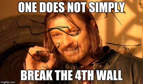 One Does Not Simply Break The 4th Wall Imgflip