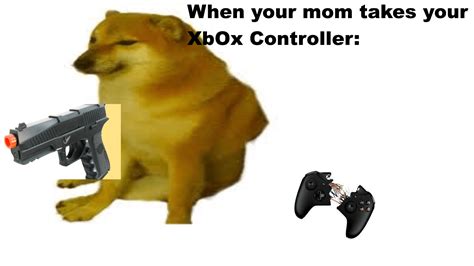 When Your Mom Takes Your Xbox Controller Meme By Me Rmemes