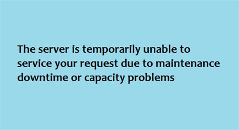The Server Is Temporarily Unable To Service Your Request Due To Maintenance Downtime Or Capacity