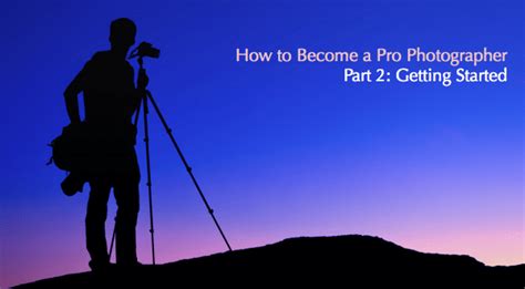How To Become A Pro Photographer Part 2 Getting Started