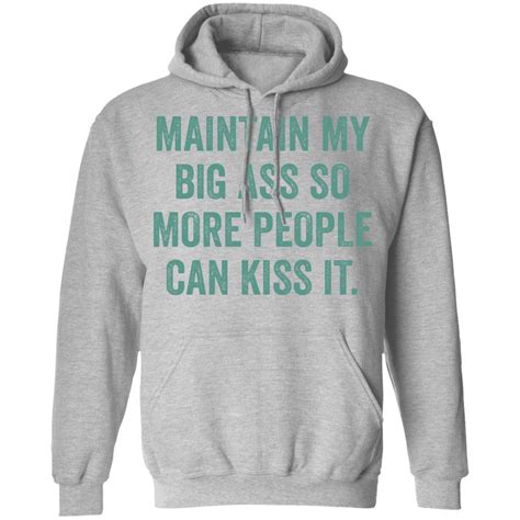 Maintain My Big Ass So More People Can Kiss It Shirt
