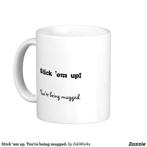 Stick Em Up Youre Being Mugged Classic White Coffee Mug Mugs