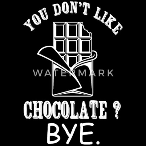 Chocolate You Don T Like Chocolate Bye Mens Premium T Shirt Spreadshirt