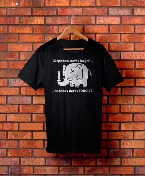 Elephants Never Forget And They Never Forgive Funny Tshirt For