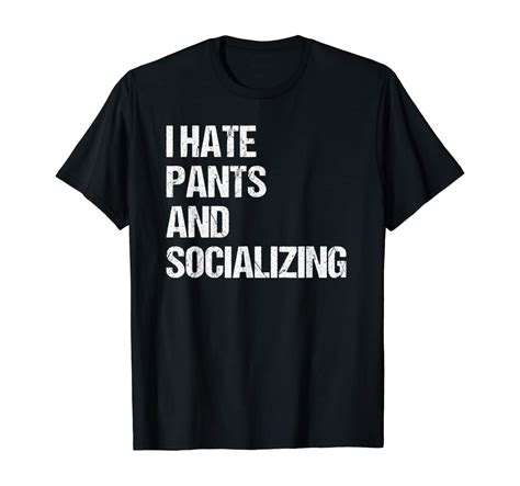 Funny I Hate Pants And Socializing T Shirt Clothing
