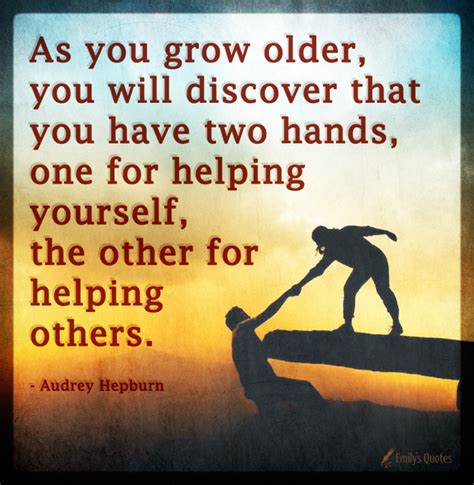 As You Grow Older You Will Discover That You Have Two Hands One For
