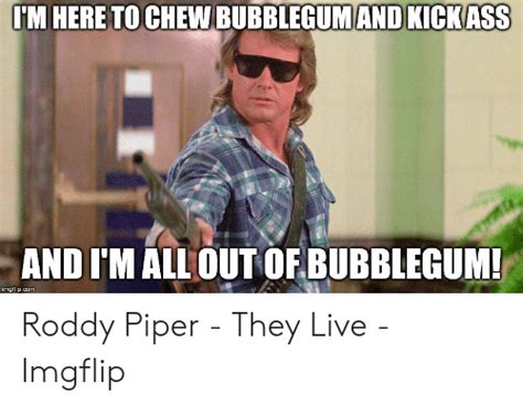 Check spelling or type a new query. Roddy Piper Bubblegum Quote / I M Here To Chew Bubblegumand Kickass And I M All Out Of Bubblegum ...