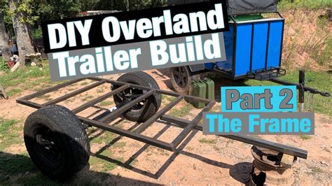 Diy Overland Trailer Build Part 2 The Base Frame Youtube