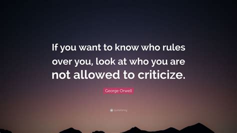George Orwell Quote “if You Want To Know Who Rules Over You Look At
