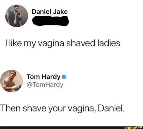 Daniel Jake Like My Vagina Shaved Ladies G Tom Hardy Tomhardy