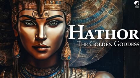 Hathor The Golden Goddess An Introduction To The Ancient Egyptian Goddess Of Beauty Youtube
