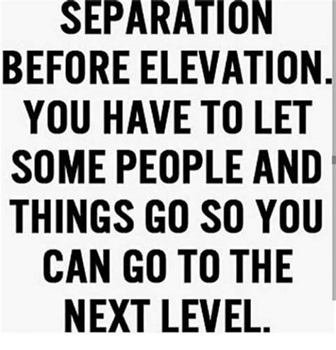 Separation Before Elevation You Have To Let Some People And Things Go