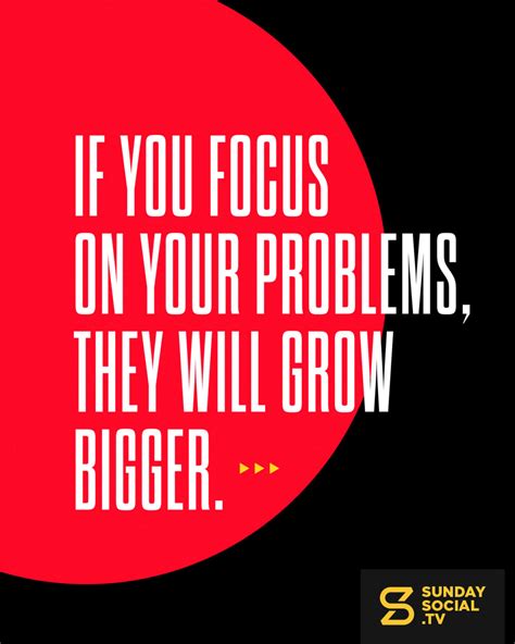 your biggest problem in life might be an issue of focus if you focus on your problems they