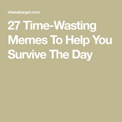 27 Time Wasting Memes To Help You Survive The Day Survival Funny Memes