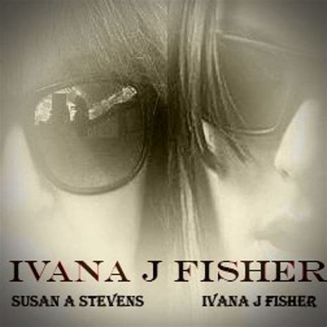 Ivana J Fisher And Susan A Stevens Ivana J Fisher Steven Susan Fisher