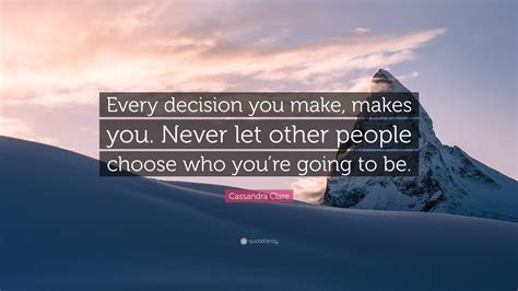 Cassandra Clare Quote Every Decision You Make Makes You Never Let