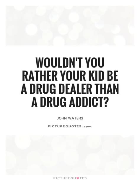 The just say no slogan has been popularized throughout drug prevention campaigns for kids since 1970. Wouldn't you rather your kid be a drug dealer than a drug ...
