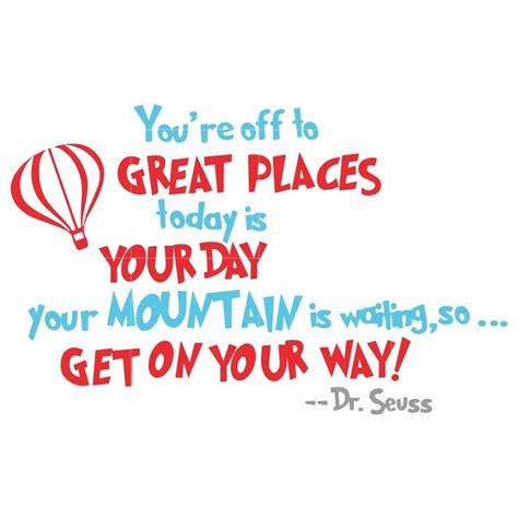 Youre Off To Great Places Today Is Your Day Your Mountain Is Waiting
