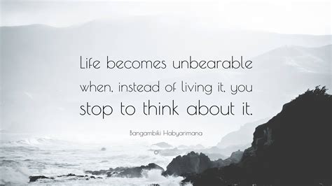 Bangambiki Habyarimana Quote Life Becomes Unbearable When Instead Of
